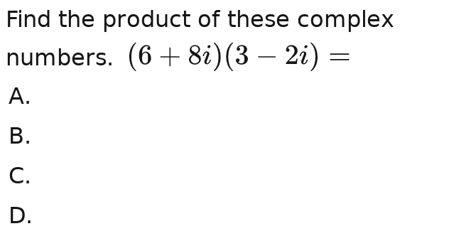 Find the product of these complex 
numbers. (6+8i)(3-2i)=
A. 
B. 
C. 
D.