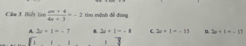 Biết lim  (an+4)/4n+3 =-2 tìm mệnh đề đúng
A. 2a+1=-7 B. 2a+1=-8 C. 2a+1=-15 D. 2a+1=-17
1 1 1 1