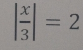 | x/3 |=2