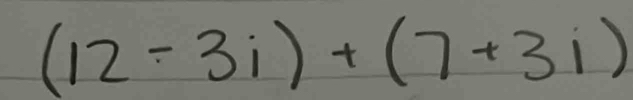 (12-3i)+(7+3i)