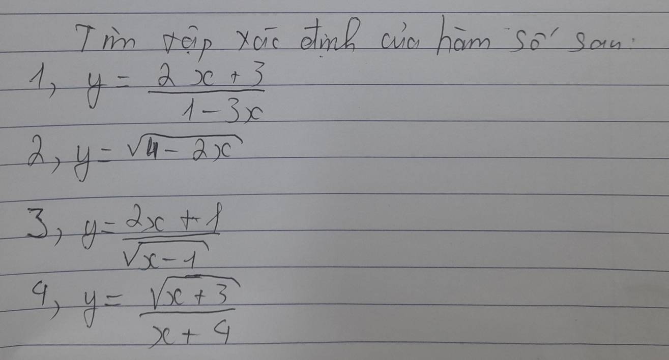 Tim tap xoi dink cuo ham so san 
A, y= (2x+3)/1-3x 
a, y=sqrt(4-2x)
, y= (2x+1)/sqrt(x-1) 
9, y= (sqrt(x+3))/x+4 