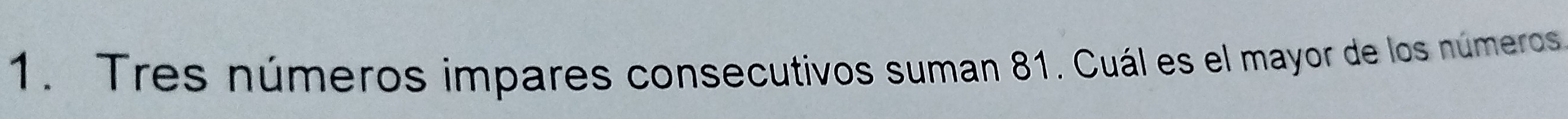 Tres números impares consecutivos suman 81. Cuál es el mayor de los números