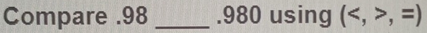 Compare . 98 _ .980 using (,=)