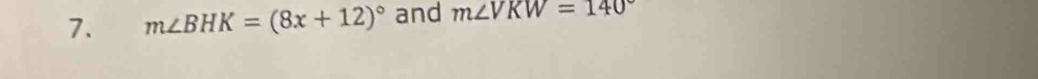 m∠ BHK=(8x+12)^circ  and m∠ VKW=140°