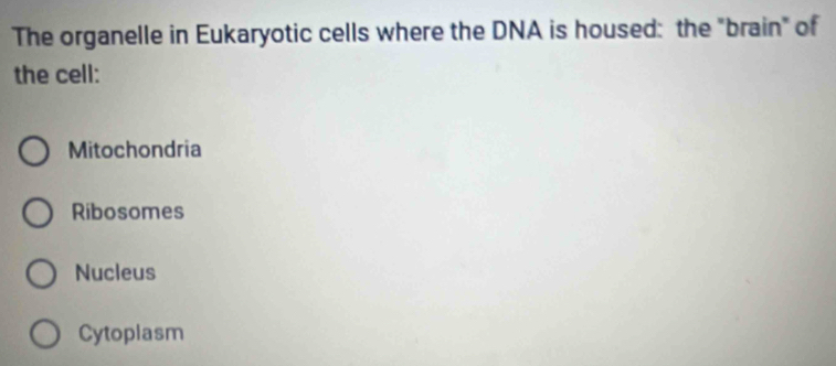 Solved: The organelle in Eukaryotic cells where the DNA is housed: the ...