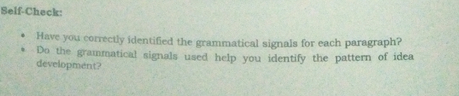 Self-Check: 
Have you correctly identified the grammatical signals for each paragraph? 
Do the grammatical signals used help you identify the pattern of idea 
development?