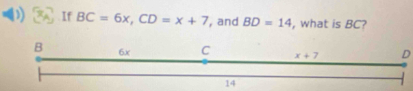  If BC=6x,CD=x+7 , and BD=14 , what is BC?
D