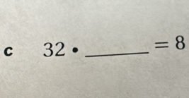 32· _ 
=8