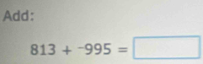 Add:
813+-995=□