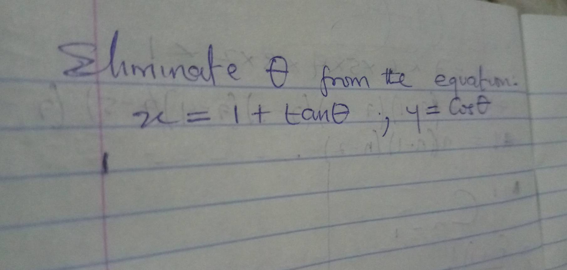 Zhmmate t from te equaton
x=1+tan θ , y=cos θ