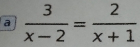 a  3/x-2 = 2/x+1 