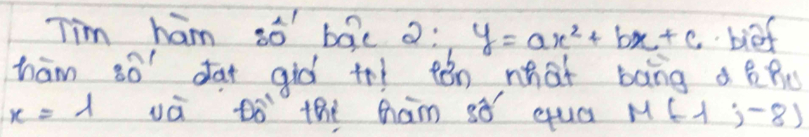 Tim ham so bac o: y=ax^2+bx+c bief 
ham 80° dat giò thi tén what bāng a
x=1 vá to the ham sǒ quá M(-1,-8)