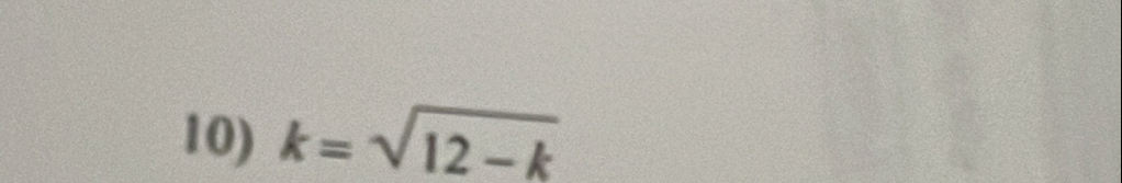 k=sqrt(12-k)