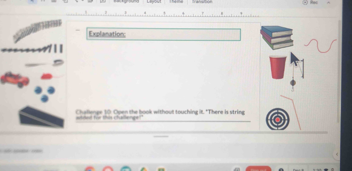 Background Layout Theme Transition Rec
2 J 5 7 
Explanation: 
Challenge 10: Open the book without touching it. *There is string 
aidded for this challence!"