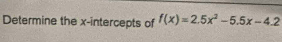 Determine the x-intercepts of f(x)=2.5x^2-5.5x-4.2