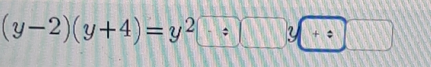 (y-2)(y+4)=y^2□ y□