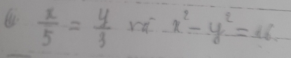  x/5 = y/3  rd x^2-y^2=16