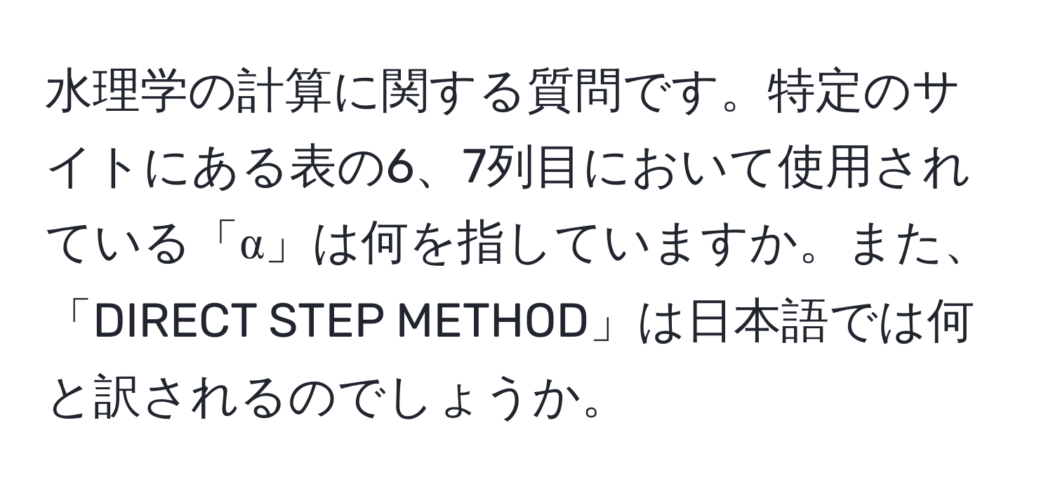 水理学の計算に関する質問です。特定のサイトにある表の6、7列目において使用されている「α」は何を指していますか。また、「DIRECT STEP METHOD」は日本語では何と訳されるのでしょうか。