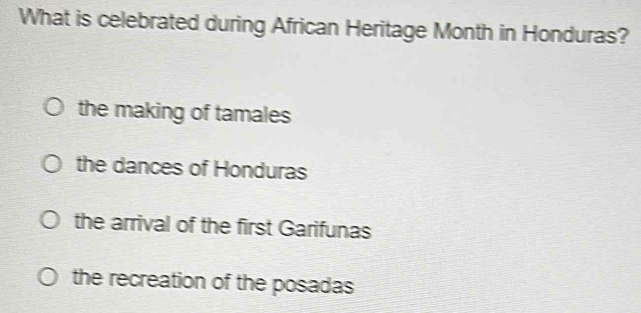 What is celebrated during African Heritage Month in Honduras?
the making of tamales
the dances of Honduras
the arrival of the first Garifunas
the recreation of the posadas