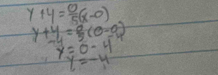 y+4= 0/5 (x-0)
y+4= 0/5 (0-0)
y=0-4
y=-4