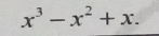 x^3-x^2+x.