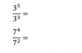  3^5/3^3 =
 7^4/7^2 =