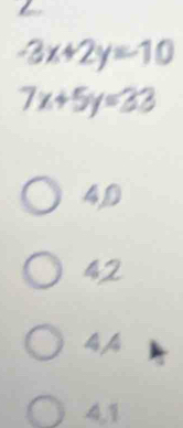 -3x+2y=10
7x+5y=33
4,0
42
44
4,1