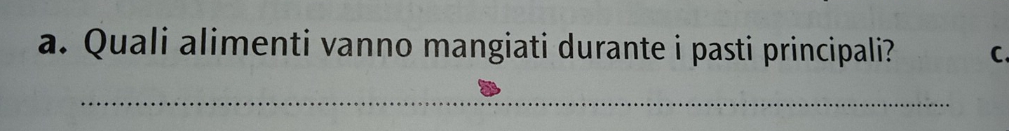 Quali alimenti vanno mangiati durante i pasti principali? C. 
_