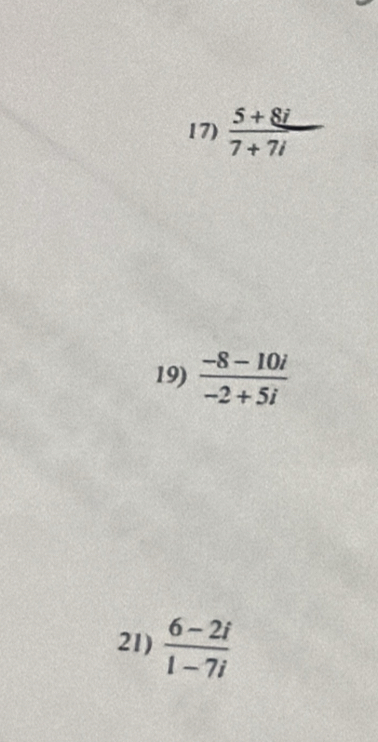  (5+8i)/7+7i 
19)  (-8-10i)/-2+5i 
21)  (6-2i)/1-7i 