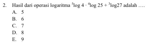 Hasil dari operasi logaritma^5log 4·^4log 25+^3log 27 adalah …
A. 5
B. 6
C. 7
D. 8
E. 9