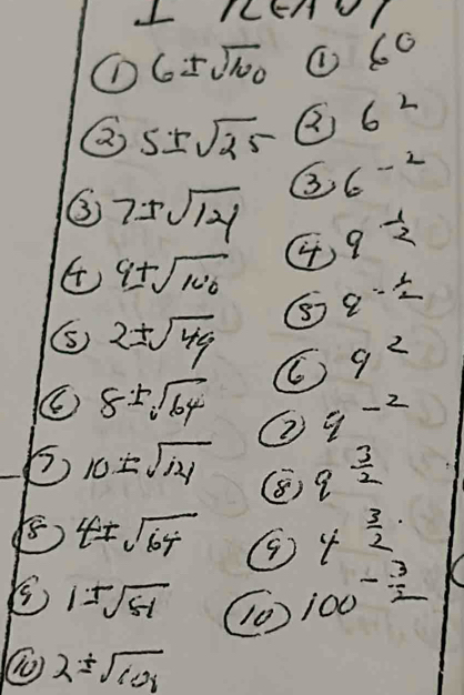 LEHV 1 
① 6± sqrt(100) ① 6^
② 5± sqrt(25) ②) 6^2
3 6-2
③ 7± sqrt(121)
④ 9± sqrt(100) 4 q 1/2 
q: 1/2 
( 2± sqrt(49) C. 9^2
( 8± sqrt(64) ② q-2
10± sqrt(14) q^(frac 3)2
(E)
4-7sqrt(64) 9 4 3/2 ·
(S) 1-sqrt(5-1) (10)
100^(-frac 3)2
2± sqrt(108)