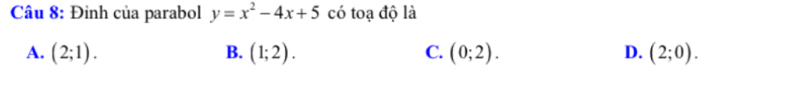 Đinh của parabol y=x^2-4x+5 có toạ độ là
A. (2;1). B. (1;2). C. (0;2). D. (2;0).