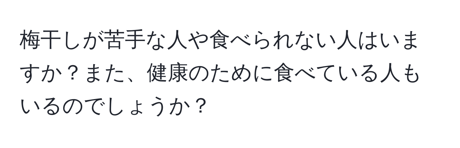 梅干しが苦手な人や食べられない人はいますか？また、健康のために食べている人もいるのでしょうか？