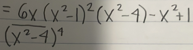 =frac 6x(x^2-1)^2(x^2-4)-x^2+1(x^2-1
(overline x^2-4)^4