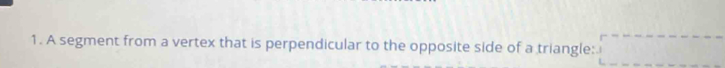 A segment from a vertex that is perpendicular to the opposite side of a triangle: