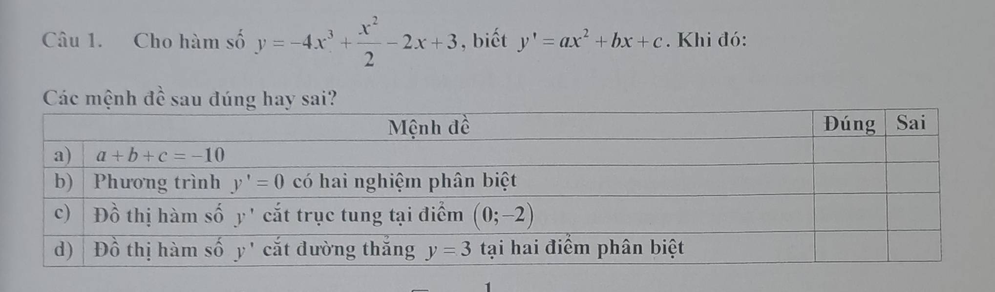 Cho hàm số y=-4x^3+ x^2/2 -2x+3 , biết y'=ax^2+bx+c. Khi đó:
Các mệnh đề sau đúng hay