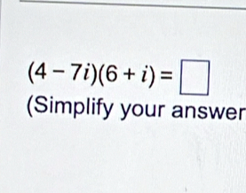 (4-7i)(6+i)=□
(Simplify your answer