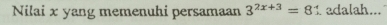 Nilai x yang memenuhi persamaan 3^(2x+3)=8? adalah...