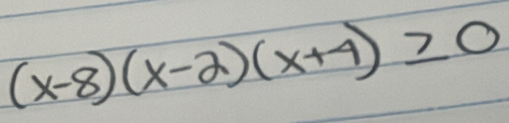 (x-8)(x-2)(x+4)≥ 0