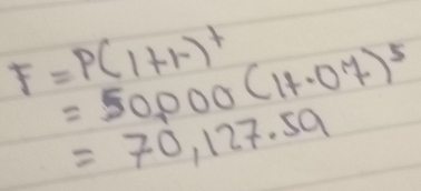 F=P(1+r)^+
=50,000(1+.07)^5
=70,127.59