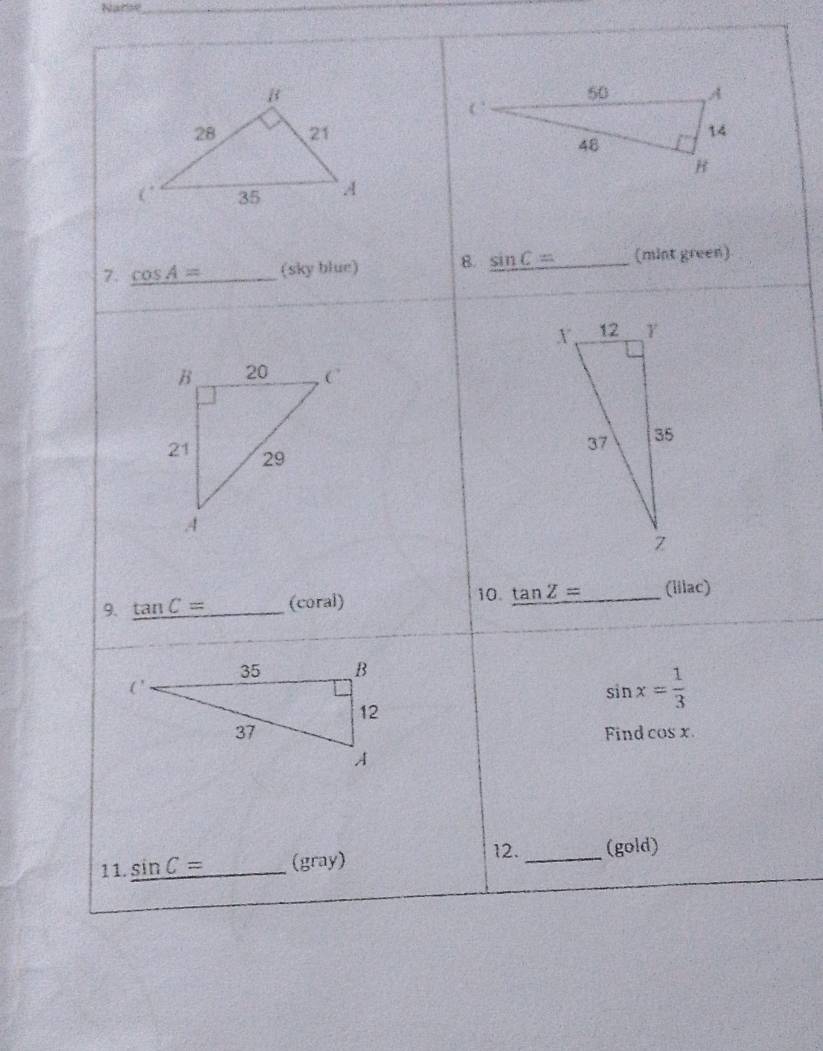 Natse_ 
7. cos A= _ (sky blue) 8. sin C= (mint green) 
10. 
9. _ tan C= (coral) tan Z= (lilac)
sin x= 1/3 
Find cos x. 
12. 
11. sin C= _ (gray) _(gold)