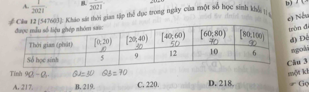 B. b) / (x
A.  1/2021 . overline 2021·
Câu 12 [547603]: Kháo sát thời gian tập thể dục trong ngày của một số học sính khối l 
c) Nếu
tròn đ
d) Để
ngoài
âu 3
Tính 9Q_1-Q_3. một kh
A. 217, B. 219. C. 220. D. 218.
Gọ