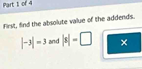 First, find the absolute value of the addends.
|-3|=3 and |8|=□ ×