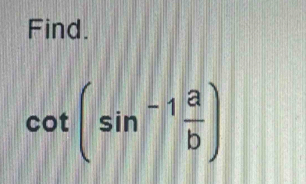 Find.
cot (sin^(-1) a/b )