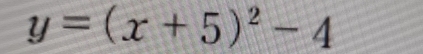 y=(x+5)^2-4