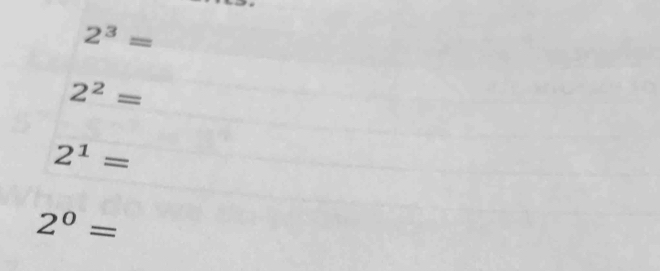 2^3=
2^2=
2^1=
2^0=