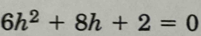 6h^2+8h+2=0