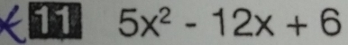 11 5x^2-12x+6