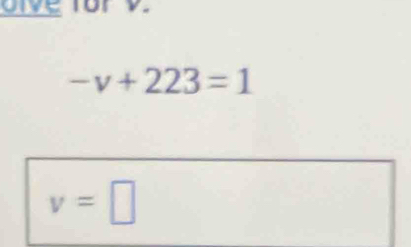 for v.
-v+223=1
v=□