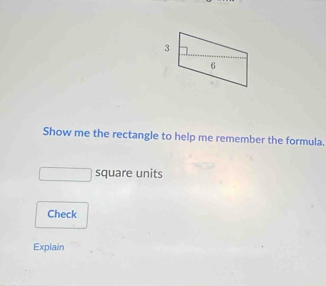 Show me the rectangle to help me remember the formula. 
square units 
Check 
Explain